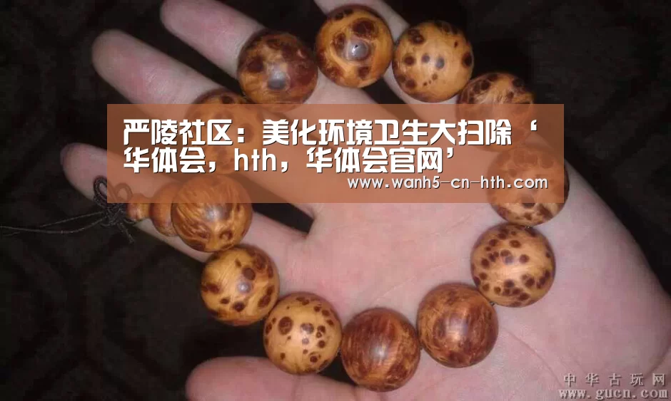 严陵社区:美化环境卫生大扫除‘华体会,hth,华体会官网’(图1) 华体会,hth,华体会官网